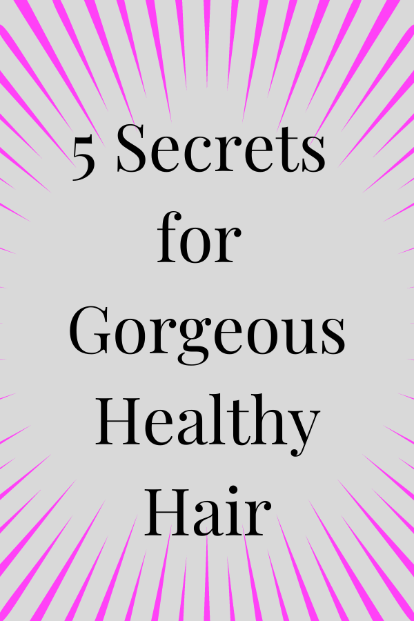5 Secrets to Gorgeous, Healthy Hair